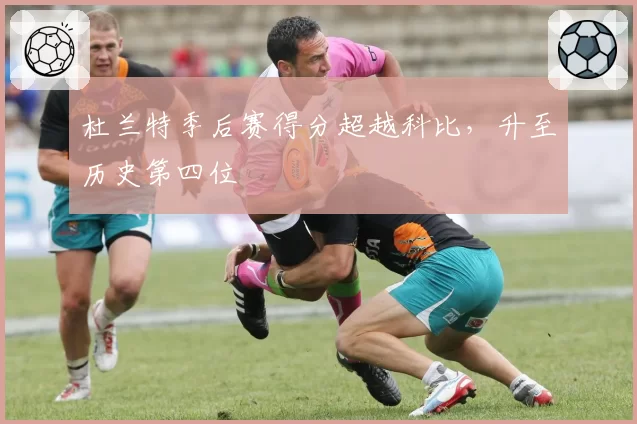 杜兰特季后赛得分超越科比，升至历史第四位